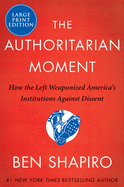 The Authoritarian Moment: How the Left Weaponized America's Institutions Against Dissent [Large Print]