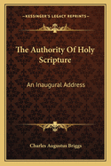 The Authority Of Holy Scripture: An Inaugural Address