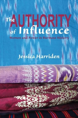 The Authority of Influence: Women and Power in Burmese History - Harriden, Jessica