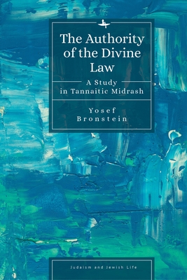 The Authority of the Divine Law: A Study in Tannaitic Midrash - Bronstein, Yosef