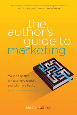 The Author's Guide to Marketing: Make a Plan That Attracts More Readers and Sells More Books (You May Even Enjoy It) - Jusino, Beth