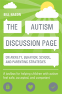 The Autism Discussion Page on Anxiety, Behavior, School, and Parenting Strategies: A Toolbox for Helping Children with Autism Feel Safe, Accepted, and Competent