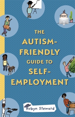 The Autism-Friendly Guide to Self-Employment - Steward, Robyn