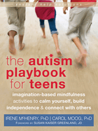 The Autism Playbook for Teens: Imagination-Based Mindfulness Activities to Calm Yourself, Build Independence & Connect with Others
