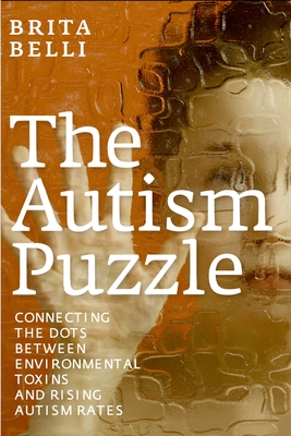 The Autism Puzzle: Connecting the Dots Between Environmental Toxins and Rising Autism Rates - Belli, Brita, and Cox, Caroline (Foreword by)