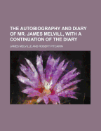 The Autobiography and Diary of Mr. James Melvill, with a Continuation of the Diary - Melville, James, Sir