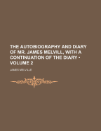 The Autobiography and Diary of Mr. James Melvill, with a Continuation of the Diary