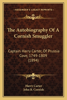 The Autobiography Of A Cornish Smuggler: Captain Harry Carter, Of Prussia Cove, 1749-1809 (1894) - Carter, Harry, Dr., and Cornish, John B (Introduction by)