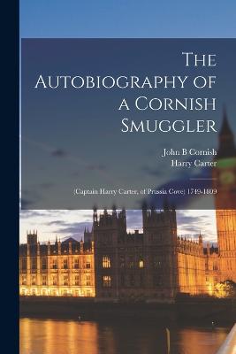The Autobiography of a Cornish Smuggler: (Captain Harry Carter, of Prussia Cove) 1749-1809 - Carter, Harry, and Cornish, John B