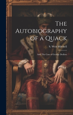 The Autobiography of a Quack: And The Case of George Dedlow - Mitchell, S Weir 1829-1914