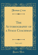 The Autobiography of a Stage Coachman, Vol. 1 of 2 (Classic Reprint)