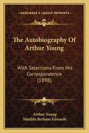 The Autobiography of Arthur Young: With Selections from His Correspondence (1898)