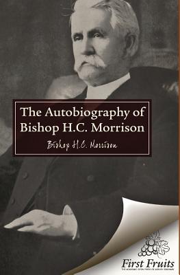 The Autobiography of Bishop H.C. Morrison - Morrison, H C, and Means, George H (Revised by)