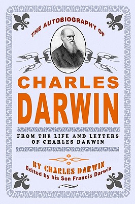 The Autobiography Of Charles Darwin: By Charles Darwin - Edited By His Son Francis Darwin - Darwin, Francis, and Darwin, Charles