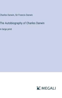 The Autobiography of Charles Darwin: in large print - Darwin, Charles, and Darwin, Francis, Sir