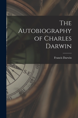 The Autobiography of Charles Darwin - Darwin, Francis