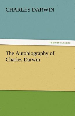 The Autobiography of Charles Darwin - Darwin, Charles, Professor