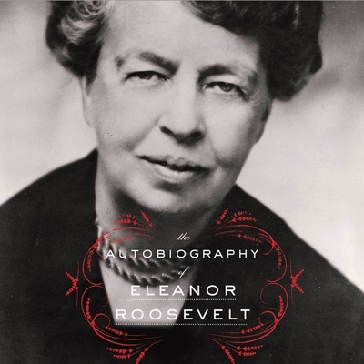 The Autobiography of Eleanor Roosevelt - Roosevelt, Eleanor, and Gilbert, Tavia (Read by)