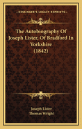 The Autobiography of Joseph Lister, of Bradford in Yorkshire (1842)