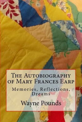 The Autobiography of Mary Frances Earp: Memories, Reflections, Dreams - Pounds, Wayne