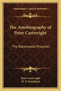 The Autobiography of Peter Cartwright: The Backwoods Preacher