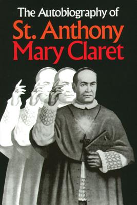 The Autobiography of St. Anthony Mary Claret - Claret, Anthony Mary, St., and Moore, Louis Jospeh (Translated by)