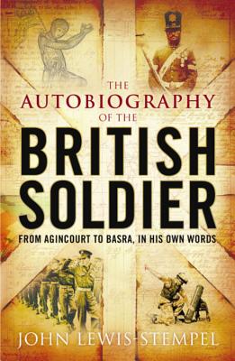 The Autobiography of the British Soldier - Lewis-Stempel, John