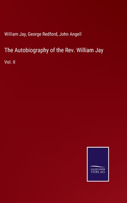 The Autobiography of the Rev. William Jay: Vol. II - Jay, William, and Redford, George (Editor), and Angell, John (Editor)