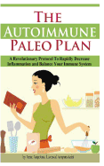 The Autoimmune Paleo Plan: A Revolutionary Protocol to Rapidly Decrease Inflammation and Balance Your Immune System