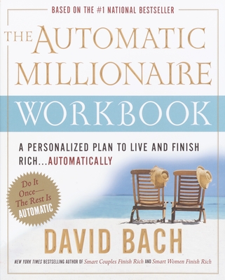 The Automatic Millionaire Workbook: A Personalized Plan to Live and Finish Rich. . . Automatically - Bach, David
