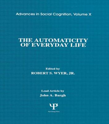The Automaticity of Everyday Life: Advances in Social Cognition, Volume X - Wyer Jr, Robert S (Editor)