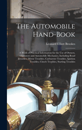 The Automobile Hand-Book: A Work of Practical Information for the Use of Owners, Operators and Automobile Mechanics, Including Road Troubles, Motor Troubles, Carbureter Troubles, Ignition Troubles, Clutch Troubles, Starting Troubles