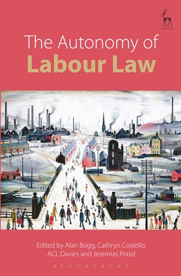 The Autonomy of Labour Law - Bogg, Alan (Editor), and Costello, Cathryn (Editor), and Davies, ACL (Editor)