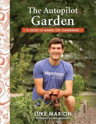 The Autopilot Garden: A Guide to Hands-Off Gardening - Marion, Luke