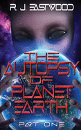 The Autopsy of Planet Earth: Part One