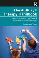 The Autplay(r) Therapy Handbook: Integrative Family Play Therapy with Neurodivergent Children