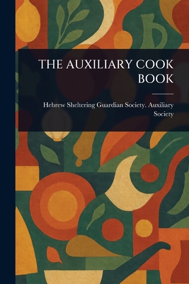 The Auxiliary Cook Book - Society, Hebrew Sheltering Guardian S