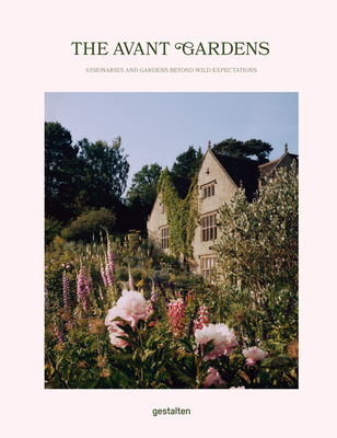 The Avant Gardens: Visionaries and Gardens Beyond Wild Expectations - gestalten (Editor), and Tebbs, John (Editor)