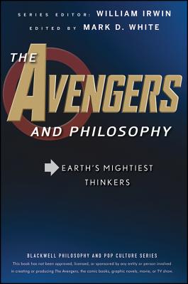 The Avengers and Philosophy - Irwin, William (Editor), and White, Mark D (Editor)