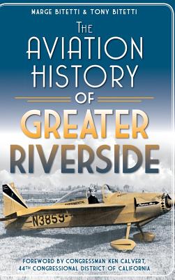 The Aviation History of Greater Riverside - Bitetti, Marge, and Bitetti, Tony, and Calvert, Ken (Foreword by)