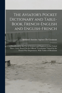The Aviator's Pocket Dictionary and Table-Book, French-English and English-French: A Handbook for the Use of Aviators and Engineers in the United States Army, Based On the Official "Vocabulaire" Issued by the French War Department, With Tables of Measurem