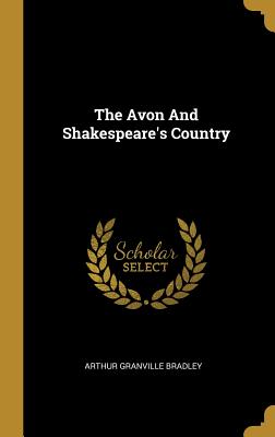The Avon And Shakespeare's Country - Bradley, Arthur Granville