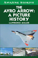 The Avro Arrow: A Picture History - Miller, Lawrence