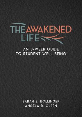 The Awakened Life: An 8-Week Guide to Student Well-Being - Bollinger, Sarah E, and Olsen, Angela R