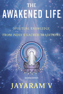 The Awakened Life: Spiritual Knowledge from India's Sacred Traditions