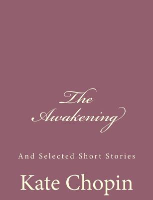 The Awakening: And Selected Short Stories - Chopin, Kate