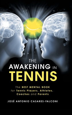 The Awakening in Tennis: The Best Mental Book for Tennis Players, Athletes, Coaches and Parents - Casares-Falconi, Jose Antonio