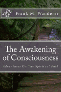 The Awakening of Consciousness: Adventures On The Spiritual Path