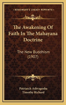 The Awakening of Faith in the Mahayana Doctrine: The New Buddhism (1907) - Ashvagosha, Patriarch, and Richard, Timothy (Translated by)