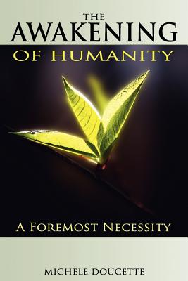 The Awakening of Humanity: A Foremost Necessity - Doucette, Michele